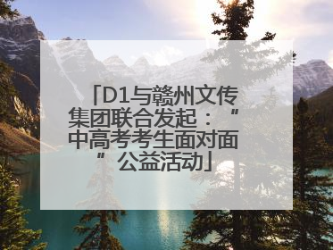 D1与赣州文传集团联合发起：“中高考考生面对面”公益活动